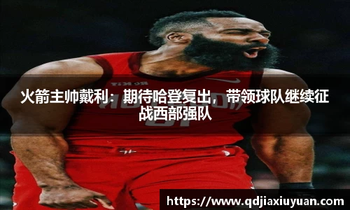 火箭主帅戴利：期待哈登复出，带领球队继续征战西部强队