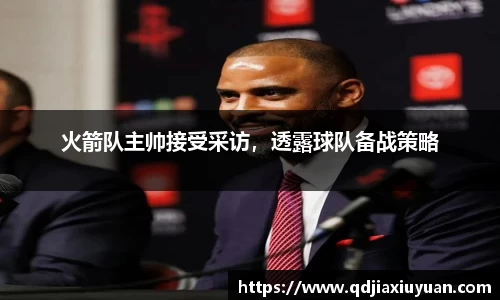 火箭队主帅接受采访，透露球队备战策略