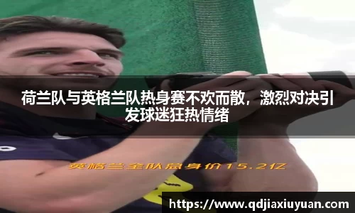 荷兰队与英格兰队热身赛不欢而散，激烈对决引发球迷狂热情绪