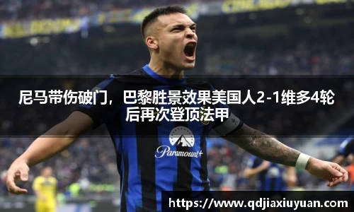 尼马带伤破门，巴黎胜景效果美国人2-1维多4轮后再次登顶法甲