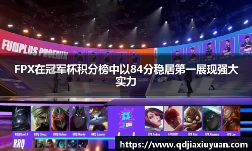 FPX在冠军杯积分榜中以84分稳居第一展现强大实力