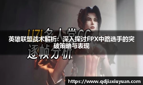 英雄联盟战术解析：深入探讨FPX中路选手的突破策略与表现