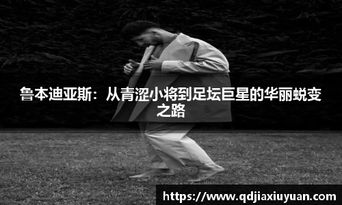 鲁本迪亚斯：从青涩小将到足坛巨星的华丽蜕变之路
